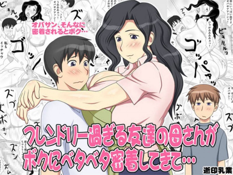 あまりにベタベタしていたら襲われちゃう爆乳すぎる友達の母親…乳首責めされたり乳首舐めされたりしてキスしたり筆下ろしで寝取られちゃう！【逝印乳業：フレンドリー過ぎる友達の母さんがボクにベタベタ密着してきて…】